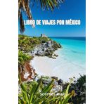 LIBRO DE VIAJES POR MÉXICO: Desde ruinas antiguas hasta mercados vibrantes, México te invita a explorar su rico patrimonio. Descubre las historias que ... esta tierra un lugar verdaderamente mágico.
