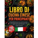 LIBRO DI CUCINA CINESE PER PRINCIPIANTE: Ricette facili e autentiche per cucinare con facilità i classici cinesi, arricchire i tuoi pasti e scoprire ogni giorno i sapori asiatici tradizionali