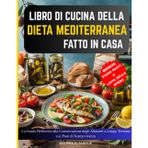 LIBRO DI CUCINA DELLA DIETA MEDITERRANEA FATTO IN CASA: La Guida Definitiva alla Conservazione degli Alimenti a Lungo Termine e ai Pasti di Sopravvivenza