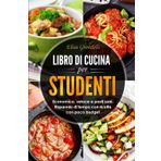 Libro di cucina per studenti. Economico, veloce e pasti sani. Risparmio di tempo con ricette con poco budget