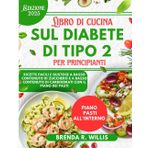 Libro di cucina sul diabete di tipo 2 per principianti: Ricette facili e gustose a basso contenuto di zucchero e a basso contenuto di carboidrati con il piano dei pasti