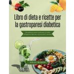 Libro di dieta e ricette per la gastroparesi diabetica: Una guida per gestire la glicemia e la salute dell'apparato digerente con pasti facili e nutrienti (Healthy Flavors Cookbook Series)