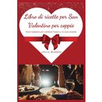 Libro di ricette per San Valentino per coppie: Pasti romantici per celebrare l'amore e lo stare insieme