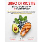 LIBRO DI RICETTERE - BASSO CONTENUTO DI COLESTEROLO - per principianti: Ricette semplici e salutari per il cuore, con piano di 4 settimane per ridurre i lipidi e migliorare lo stile di vita