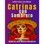 Libro para Colorear Catrinas con Sombrero: Frases Inspiradoras Diseños del Día de Muertos para Adultos
