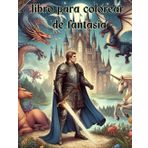 Libro Para Colorear De Fantasía: Libro De Colorear De Fantasía más de 40 ilustraciones magicas para colorear y relajarte durante horas