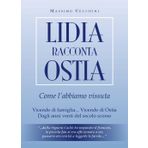 Lidia racconta Ostia come l'abbiamo vissuta. Vicende di famiglia... vicende di Ostia. Dagli anni venti del secolo scorso