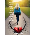 Liebe ohne Angst - Wie ich gelernt habe mich zu öffnen: Kleine Schritte, große Wirkung: Liebe im Hier und Jetzt (Was ich über Liebe lernen musste - Eine Reise in 20 Teilen): 19