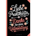 Liebe Praktikantin -Danke für deine Unterstützung: Praktikum - Abschiedsgeschenk - Praxissemester - Schulpraktikum - Danke sagen von Praxisanleiterin ... - A5 Notizbuch mit 120 blanko Seiten