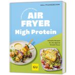 Lieblingsrezepte aus deinem Airfryer - High Protein: Fettarm. Schnell. Unkompliziert.