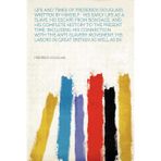 Life and Times of Frederick Douglass, Written by Himself: His Early Life as a Slave, His Escape From Bondage, and His Complete History to the Present ... His Labors in Great Britain as Well as in