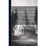 Life and Writings of Juán De Valdés: Otherwise Valdesso, Spanish Reformer in the Sixteenth Century