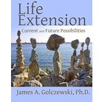 Life Extension: Current and Future Possibilities by James A Golczewski Ph.D. (2012-06-29)