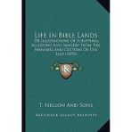 [(Life in Bible Lands: Or Illustrations of Scriptural Allusions and Imagery from the Manners and Customs of the East (1870))] [Author: T Nelson and Sons] published on (September, 2010)