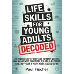 LIFE SKILLS FOR YOUNG ADULTS DECODED: THE PROVEN, STEP-BY-STEP GUIDE TO MONEY MASTERY, TIME MANAGEMENT, CONFIDENCE BUILDING, & ALL THINGS ADULTING—EVEN IF YOU’VE NEVER ADULTED BEFORE