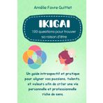 L'Ikigai : 100 Questions pour trouver sa raison d’être: Un guide introspectif et pratique pour aligner vos passions, talents, et valeurs afin de créer une vie riche de sens.