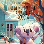 Lila non vuole andare a scuola: Una storia dolce per aiutare i bambini a superare la paura del nido e della scuola materna