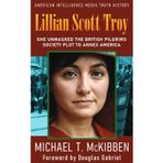 Lillian Scott Troy: She Unmasked the British Pilgrims Society Plot to Annex America (Truth History, Band 1)