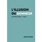 L'Illusion du Bonheur: Les Réflexion(s) - Tome 1