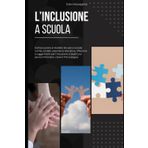 L'inclusione a Scuola: Dall'esclusione al modello bio-psico-sociale: norme, modelli, esperienze educative, riflessioni e suggerimenti per l’inclusione ... e i percorsi formativi, come il TFA sostegno.
