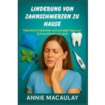 LINDERUNG VON ZAHNSCHMERZEN ZU HAUSE: Natürliche Heilmittel und schnelle Tipps zur Schmerzlinderung jetzt