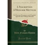 L'Inscription d'Henchir Mettich: Un Nouveau Document Sur La Propriete Agricole Dans l'Afrique Romaine (Classic Reprint)