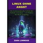 Linux Ohne Angst: Die Kommandozeile Schritt für Schritt verstehen - von Pfaden bis Shell-Scripting