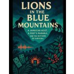 Lions in the Blue Mountains: A Jamaican Heist, a Poet's Parable, and the Rhythms of Survival: How a Rasta, a Runaway, and the Dancehall Crew Outwitted Demons, Dons, and DEA in Kingston’s Shadow