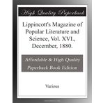 Lippincott's Magazine of Popular Literature and Science, Vol. XVI., December, 1880.