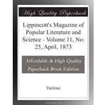Lippincott's Magazine of Popular Literature and Science - Volume 11, No. 25, April, 1873