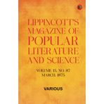 Lippincott's Magazine of Popular Literature and Science - Volume 15, No. 87, March, 1875