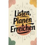 Listen, Planen, Erreichen – Das Notizbuch für klare Köpfe: Dein treuer Gefährte für To-Do-Listen, Pläne und mehr