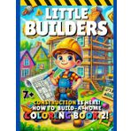 Little Builders: Construction is Here! How to Build-a-Home Coloring Book 2!