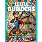 Little Builders: Construction is here! How to Build-a-Home Coloring Book 3!