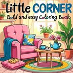 Little Corner : A Cozy Coloring Book for Adults, Teens, and Kids – Bold and Easy Designs for Relaxation, cute and comfy coloring book