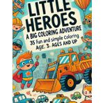 Little Heroes: A Big Coloring Adventure – Fun with Cars, Excavators, Animals & Superheroes: 35 Fun and Simple Coloring Pages to Spark Creativity in Kids Ages 3 and Up