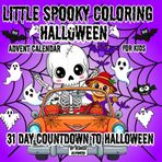 Little Spooky Coloring: Halloween Advent Calendar for kids, teens and Adults/ Cute Countdown Book/ Creepy Creatures Bold & Easy for Boys and Girls/ 31 Big Designs one for each day/ holiday activity