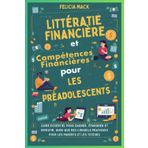 Littératie Financière et Compétences Financières pour les Préadolescents: Guide essentiel pour gagner, épargner et investir, ainsi que des conseils pratiques pour les parents et les tuteurs