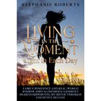 Living in the Moment: Light in Each Day Family Resilience and Real-World Wisdom Amid Alzheimer's: A Journey Shared: Supporting My Sister through Cognitive Decline