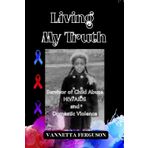 Living My Truth: Survivor of Child Abuse, HIV/AIDS and Domestic Violence
