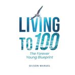 LIVING TO 100: THE FOREVER YOUNG BLUEPRINT