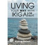 Living Your WHY With Ikigai Or NOT!