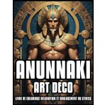 LIVRE DE COLORIAGE ANUNNAKI ART DÉCO RELAXATION ET SOULAGEMENT DU STRESS: Illustrations de la mythologie de la science sacrée du dieu noir pour ... pour homme et garçon | 60 PAGES À COLORIER