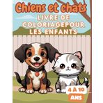 Livre de coloriage Chiens et Chats pour les enfants de 4 à 10 ans: Creative Fun for Animal Lovers and Relaxation
