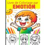 Livre de Coloriage par Emotion pour enfant de 7 à 12 ans: Explore et exprime tes émotions en couleur: joie, challenge, inquiétude… Découvrir l’état émotionnel de ton enfant à travers les couleurs