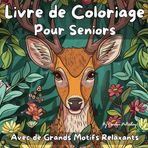 Livre de Coloriage pour Seniors: Grands motifs relaxants pour seniors et retraités : fleurs, animaux sauvages, mandalas, nature. Parfait pour réduire le stress et stimuler la joie et la créativité.