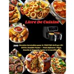 Livre De Cuisine: 300 Recettes Inratables pour le TRISTAR Airfryer FR-6970 à Double Panier – Petit Déjeuner, Plats, Snacks & Desserts Sains et Croustillants