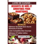 Livre de Cuisine: Desserts de Noël et Smoothies pour Diabétiques: Délicieuses Recettes de Noël Sans Sucre et Sans Gluten pour Diabétiques : Contrôlez la Glycémie et la Perte de Poids