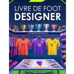 Livre De Foot Designer Pour Enfants: Crée et Colorie Tes Propres Maillots, T-shirts, Chaussures, Logos et Bien Plus Encore ! | Le Cadeau Parfait pour les Garçons de 6 à 12 Ans Passionnés de Football