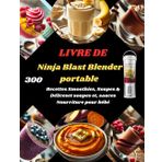 LIVRE DE Ninja Blast Blender portable: 300 Recettes Smoothies, Soupes & Déliceset soupes et, sauces Nourriture pour bébé